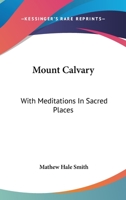 Mount Calvary: With Meditations in Sacred Places 0548294178 Book Cover