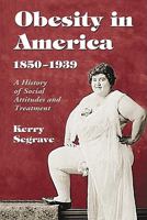 Obesity in America, 1850-1939: A History of Social Attitudes and Treatment 0786441208 Book Cover