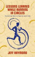 Lessons Learned While Running in Circles: Honoring God in Sports and Life B0GGCPP5RG Book Cover
