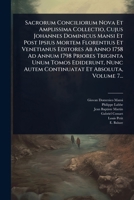 Sacrorum Conciliorum Nova Et Amplissima Collectio, Cujus Johannes Dominicus Mansi Et Post Ipsius Mortem Florentius Et Venetianus Editores Ab Anno 1758 ... Et Absoluta, Volume 7... (Latin Edition) 1024833097 Book Cover
