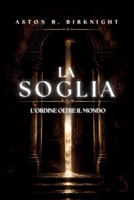 La Soglia: L'ordine Oltre Il Mondo. Un Romanzo di Horror Cosmico. Un Thriller Metafisico sull’Orrore della Perfezione. (Italian Edition) B0HCJ85JX8 Book Cover