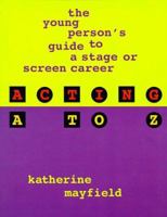 Acting A to Z: The Young Person's Guide to a Stage or Screen Career 0823087972 Book Cover