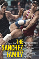The Sanchez Family: Mexican American High School and Collegiate Wrestlers from Cheyenne, Wyomin 1646427513 Book Cover