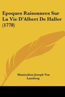 Epoques Raisonnees Sur La Vie D'Albert De Haller (1778) 1246567504 Book Cover