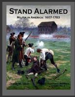 Stand Alarmed, Militia in America: 1607 - 1783 1547053488 Book Cover
