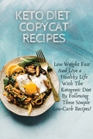 Keto Diet Copycat Recipes: Lose Weight Fast And Live a Healthy Life With The Ketogenic Diet By Following These Simple Low-carb Recipes! 1801926565 Book Cover