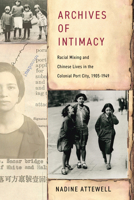 Archives of Intimacy: Racial Mixing and Chinese Lives in the Colonial Port City, 1905-1949 (Stanford British Histories) 1503647102 Book Cover