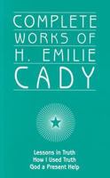 Complete Works of H. Emilie Cady 0871592894 Book Cover