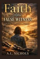 Faith After False Witness: Healing After Betrayal and Silence B0GHDXR2CW Book Cover