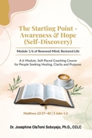 The Starting Point - Awareness & Hope (Self-Discovery): Module 1/6 of Renewed Mind, Restored Life B0GF45DLLF Book Cover
