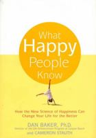 What Happy People Know: How the New Science of Happiness Can Change Your Life for the Better 0312321597 Book Cover