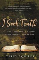 I Seek Truth: Talking to Your Heavenly Father About Finding Truth in Life 1683972988 Book Cover