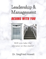 LEadership And Management Begins With You: Will You Take the Elevator or the Stairs B0BVDYCW4L Book Cover