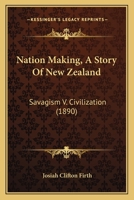 Nation Making, A Story Of New Zealand: Savagism V. Civilization 1167014278 Book Cover