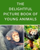 The Delightful Picture Book Of Young Animals: A Reading Gift Book for Alzheimer Or Dementia Patients Parents Grandparents: Senior Citizens Day 1089119763 Book Cover