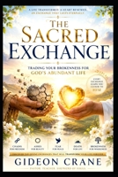 THE SACRED EXCHANGE: Trading Your Brokenness for God's Abundant Life (The Sacred Exchange Series) B0H9T76N5M Book Cover