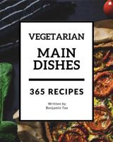 Vegetarian Main Dishes 365: Enjoy 365 Days with Amazing Vegetarian Main Dishes Recipes in Your Own Vegetarian Main Dishes Cookbook! [book 1] 173077038X Book Cover