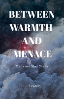 Between Warmth and Menace: Poetry and Short Stories B0GWPRWGHV Book Cover