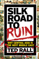 Silk Road to Ruin: Is Central Asia the New Middle East? 1561634549 Book Cover