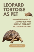 LEOPARD TORTOISE AS PET: A COMPLETE GUIDE TO LEOPARD TORTOISE HABITAT, CARE, DIET, PRO’S AND CON’S ETC B0DWM27B5D Book Cover