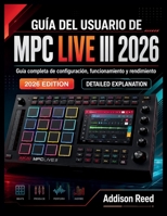 GUÍA DEL USUARIO DE MPC LIVE III 2026: Guía completa de configuración, funcionamiento y rendimiento (Spanish Edition) B0GYL9GY58 Book Cover