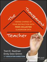 The Transparent Teacher: Taking Charge of Your Instruction with Peer-Collected Classroom Data 1118487176 Book Cover