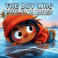 The Boy Who Listened to the Ice: An Indigenous Ice Fishing Adventure on the Bay of Quinte | A Heartwarming Indigenous Children’s Story About Courage, Respect, and Ice Fishing on the Bay of Quinte B0G4HB77K3 Book Cover