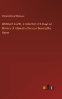 Whitmore Tracts, a Collection of Essays on Matters of Interest to Persons Bearing the Name 1104529483 Book Cover