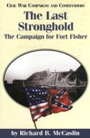 The Last Stronghold: The Campaign for Fort Fisher (Civil War Campaigns and Commanders Series.) 1893114317 Book Cover