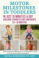 Motor Milestones in Toddlers in Just 10 Minutes a Day: Building Strength and Confidence (12–36 Months): Mastering Motor Milestones: A Comprehensive Guide to Gross Motor Skill Development B0FGXYH7DZ Book Cover