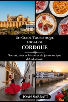 Un Guide Touristique Local de Cordoue: Secrets, rues et histoires du joyau antique d'Andalousie (French Edition) B0H25KY2ZX Book Cover