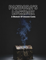 Pandora'S Lockbox: A Memoir Of Unseen Costs B0HGQP7C44 Book Cover