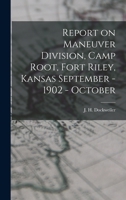 Report on Maneuver Division, Camp Root, Fort Riley, Kansas September - 1902 - October 1016918461 Book Cover