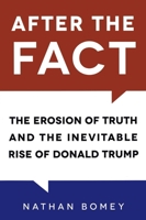 After the Fact: The Erosion of Truth and the Inevitable Rise of Donald Trump 1633883779 Book Cover