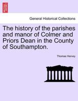 The History Of The Parishes And Manor Of Colmer And Priors Dean: In The County Of Southampton 1248480414 Book Cover