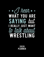 I Hear What You Are Saying I Really Just Want To Talk About Wrestling 2020 Planner: Wrestling Fan 2020 Calendar, Funny Design, 2020 Planner for Wrestling Lover, Christmas Gift for Wrestling Lover 1674932189 Book Cover