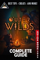 Outer Wilds Complete Guide: Guide, Tips, Cheat and Walkthrough B0BF33DMR1 Book Cover