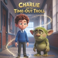 Charlie and the Time-Out Troll 1919428909 Book Cover