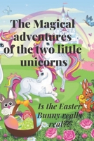 The Magical adventures of the two little unicorns: Is the Easter Bunny really real!! B0BW35YCXF Book Cover
