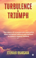 Turbulence and Triumph: The story of a corporate executive who remained ethical and defiant to leave a legacy behind. B0H6R3JCQB Book Cover