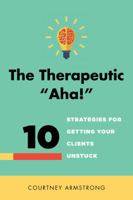 The Therapeutic "Aha!": 10 Strategies for Getting Your Clients Unstuck 0393708403 Book Cover