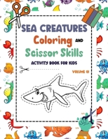 Sea Creatures Coloring and Scissor Skills Activity Book for Kids - Volume 01: Sea Life Scissor Skills preschool workbook for kids ages 3-5 - Ocean ... Cut And Paste Book for Sea Animals Lovers B09181XHMK Book Cover
