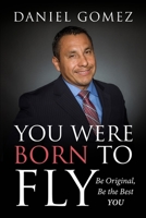 You Were Born To Fly: Be Original, Be The Best YOU 1725824663 Book Cover