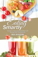 Eating Smartly: A Guide to Pursuing a Healthier Life Through Diet and Exercise 1532002602 Book Cover