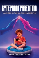Byteproof Parenting: A Guide for Digital Era Parents 6501949157 Book Cover