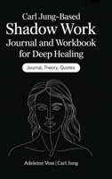 Carl Jung–Based Shadow Work Journal and Workbook for Deep Healing: Guided Prompts for Emotional Healing, Trauma Recovery, and Mindful Living 9363119858 Book Cover