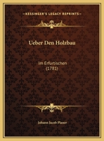 Ueber Den Holzbau: Im Erfurtischen (1781) 1165745453 Book Cover
