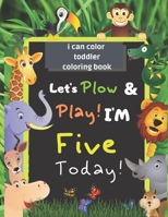 i can color  toddler  coloring book: Let's Plow and Play I'm Five Today,The perfect coloring book for toddlers,A personalized gift for toddlers, boys or girls celebrating their third birthday. 1660750180 Book Cover