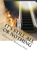 It's Still All Or Nothing: He Could Have Come Down, Off That Cross. But Love, Love Held Him Up 0692263586 Book Cover