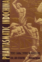 Phantasmatic Indochina: French Colonial Ideology in Architecture, Film, and Literature (Asia-Pacific) 0822317877 Book Cover